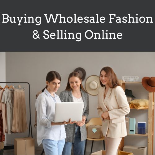 Buying Wholesale Fashion & Selling Online – The complete guide